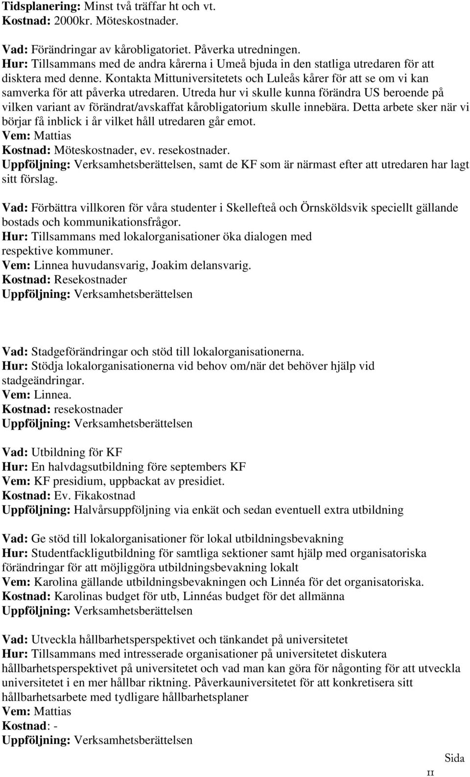 Kontakta Mittuniversitetets och Luleås kårer för att se om vi kan samverka för att påverka utredaren.