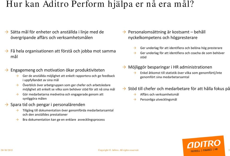 och jobba mot samma mål Ger underlag för att identifiera och belöna hög presterare Ger underlag för att identifiera och coacha de som behöver stöd Engagemeng och motivation ökar produktiviteten Ger