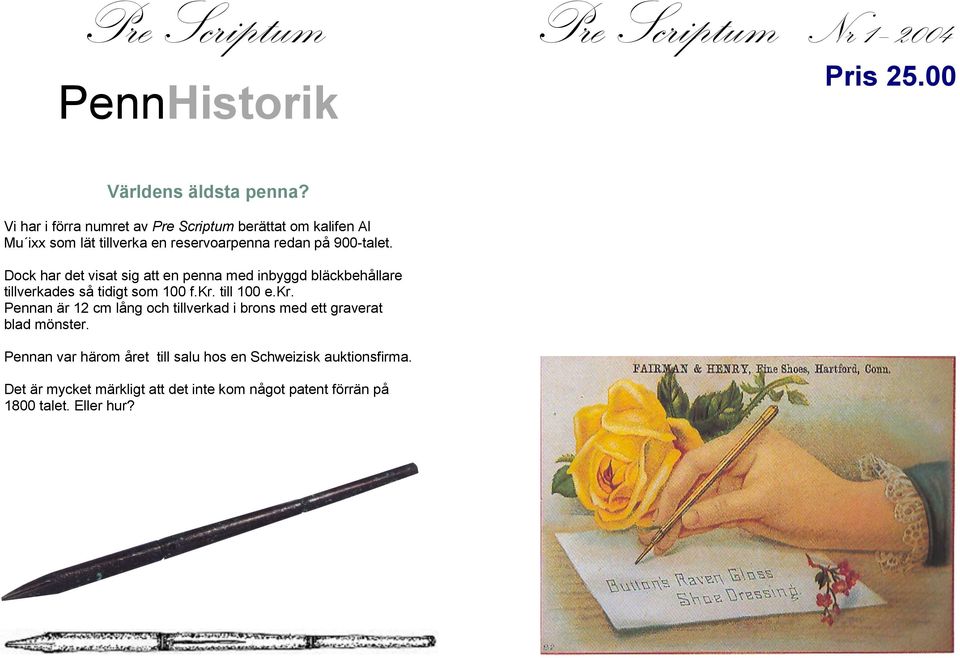Dock har det visat sig att en penna med inbyggd bläckbehållare tillverkades så tidigt som 100 f.kr.