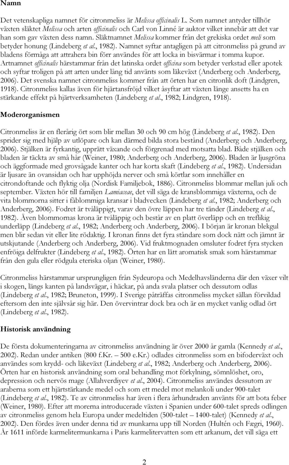 Släktnamnet Melissa kommer från det grekiska ordet meli som betyder honung (Lindeberg et al., 1982).