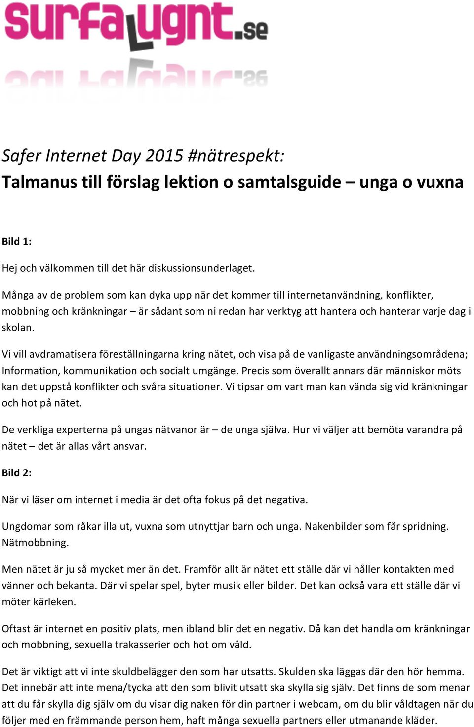 Vi vill avdramatisera föreställningarna kring nätet, och visa på de vanligaste användningsområdena; Information, kommunikation och socialt umgänge.