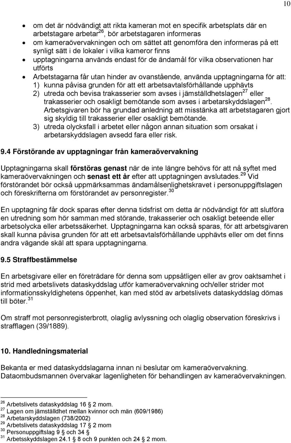 upptagningarna för att: 1) kunna påvisa grunden för att ett arbetsavtalsförhållande upphävts 2) utreda och bevisa trakasserier som avses i jämställdhetslagen 27 eller trakasserier och osakligt