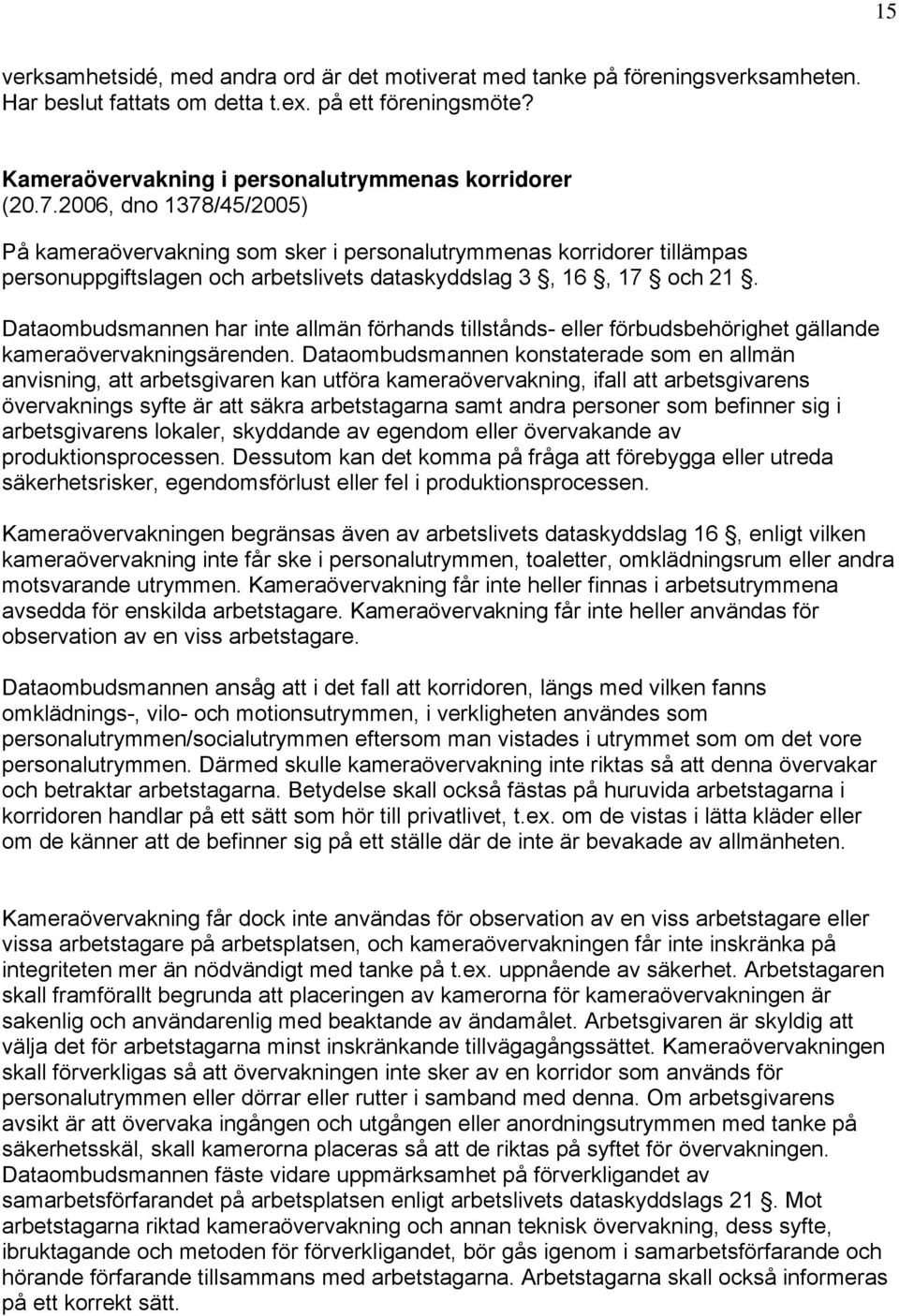 Dataombudsmannen har inte allmän förhands tillstånds- eller förbudsbehörighet gällande kameraövervakningsärenden.