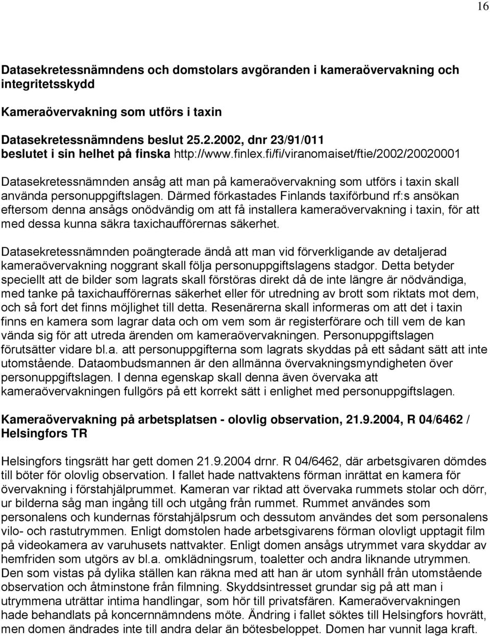 fi/fi/viranomaiset/ftie/2002/20020001 Datasekretessnämnden ansåg att man på kameraövervakning som utförs i taxin skall använda personuppgiftslagen.