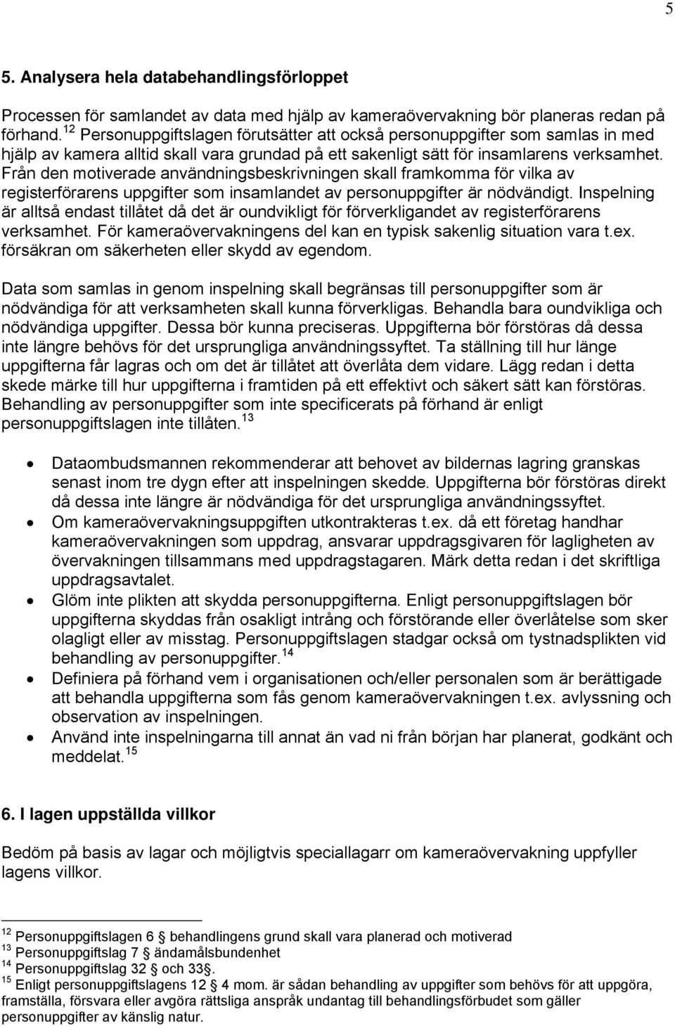 Från den motiverade användningsbeskrivningen skall framkomma för vilka av registerförarens uppgifter som insamlandet av personuppgifter är nödvändigt.
