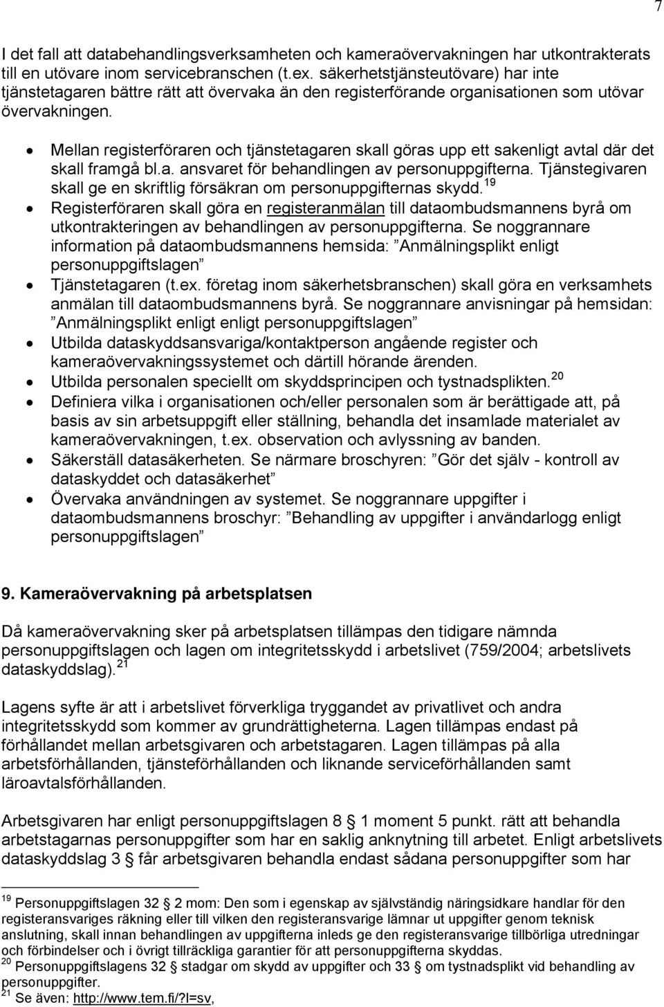 Mellan registerföraren och tjänstetagaren skall göras upp ett sakenligt avtal där det skall framgå bl.a. ansvaret för behandlingen av personuppgifterna.