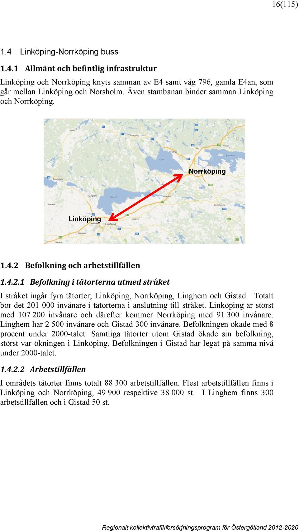 Totalt bor det 201 000 invånare i tätorterna i anslutning till stråket. Linköping är störst med 107 200 invånare och därefter kommer Norrköping med 91 300 invånare.