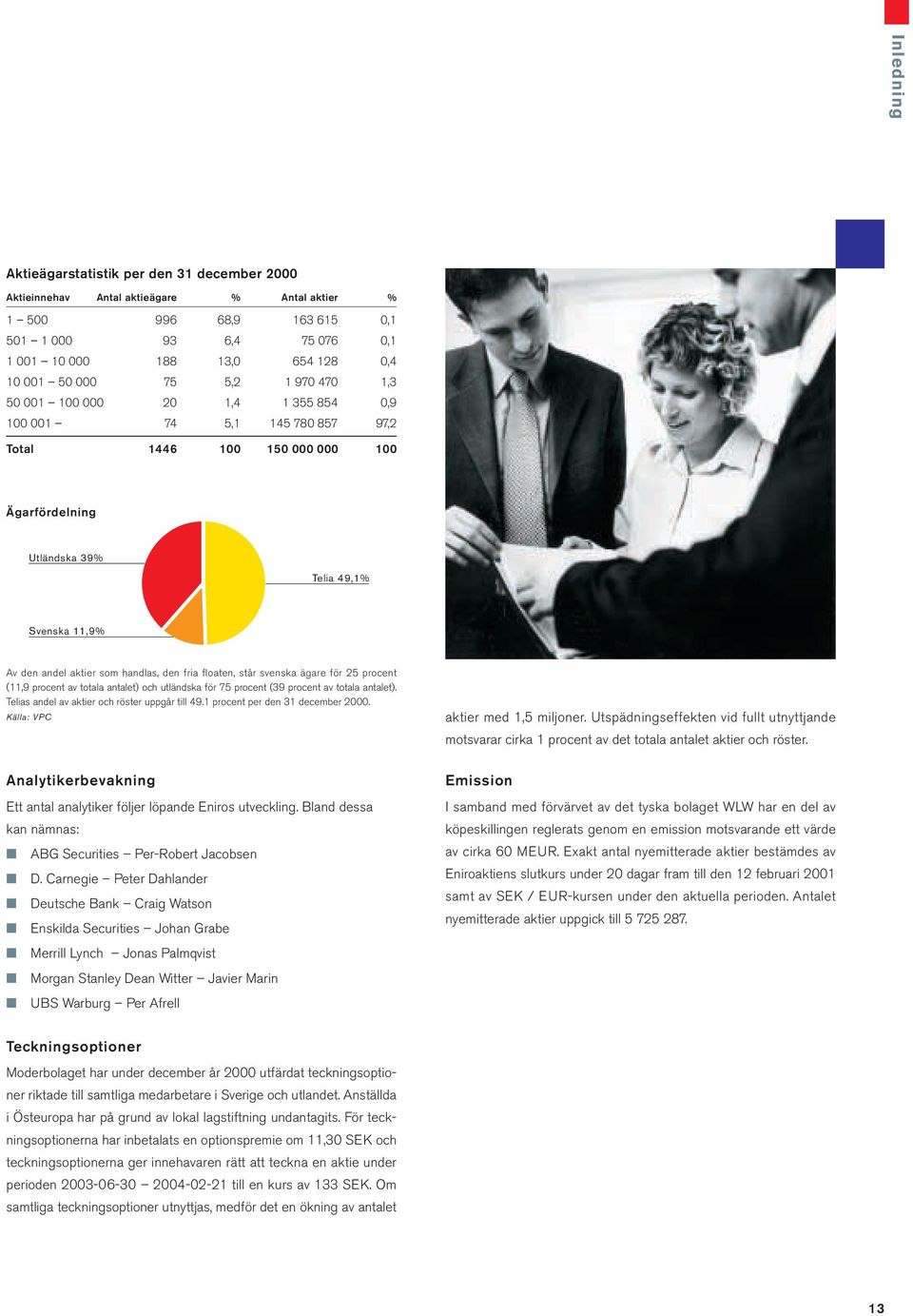 som handlas, den fria floaten, står svenska ägare för 25 procent (11,9 procent av totala antalet) och utländska för 75 procent (39 procent av totala antalet).