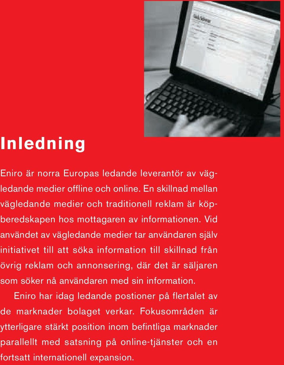Vid användet av vägledande medier tar användaren själv initiativet till att söka information till skillnad från övrig reklam och annonsering, där det är säljaren