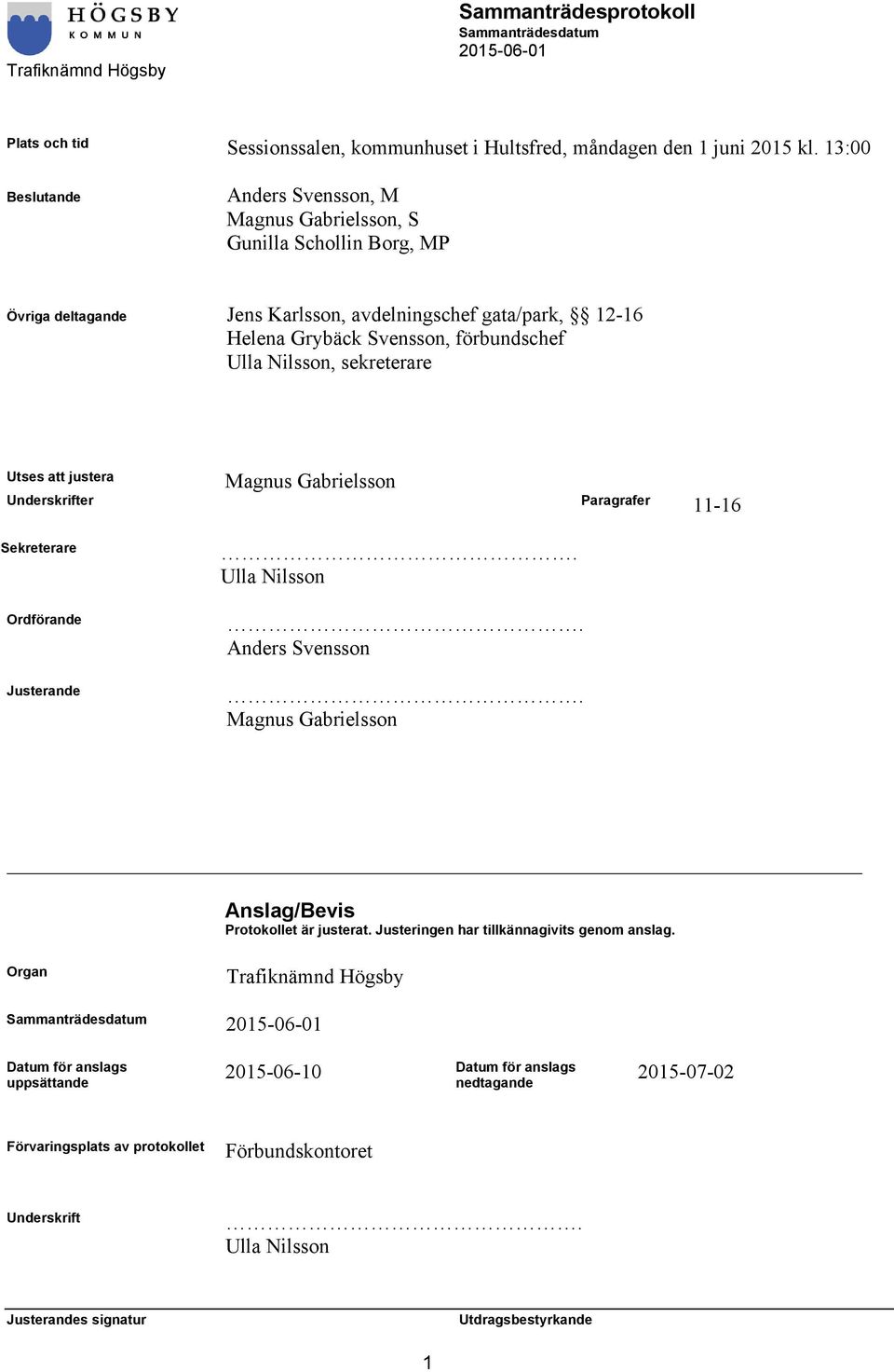 förbundschef Ulla Nilsson, sekreterare Utses att justera Magnus Gabrielsson Underskrifter Paragrafer 11-16 Sekreterare Ordförande Justerande. Ulla Nilsson. Anders Svensson.