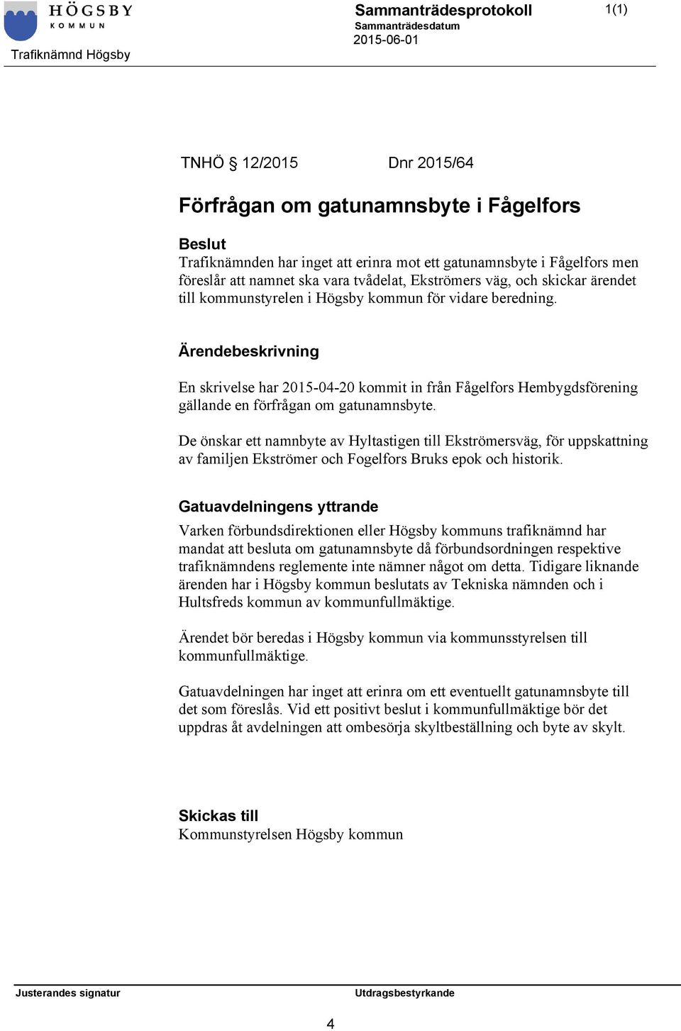 De önskar ett namnbyte av Hyltastigen till Ekströmersväg, för uppskattning av familjen Ekströmer och Fogelfors Bruks epok och historik.