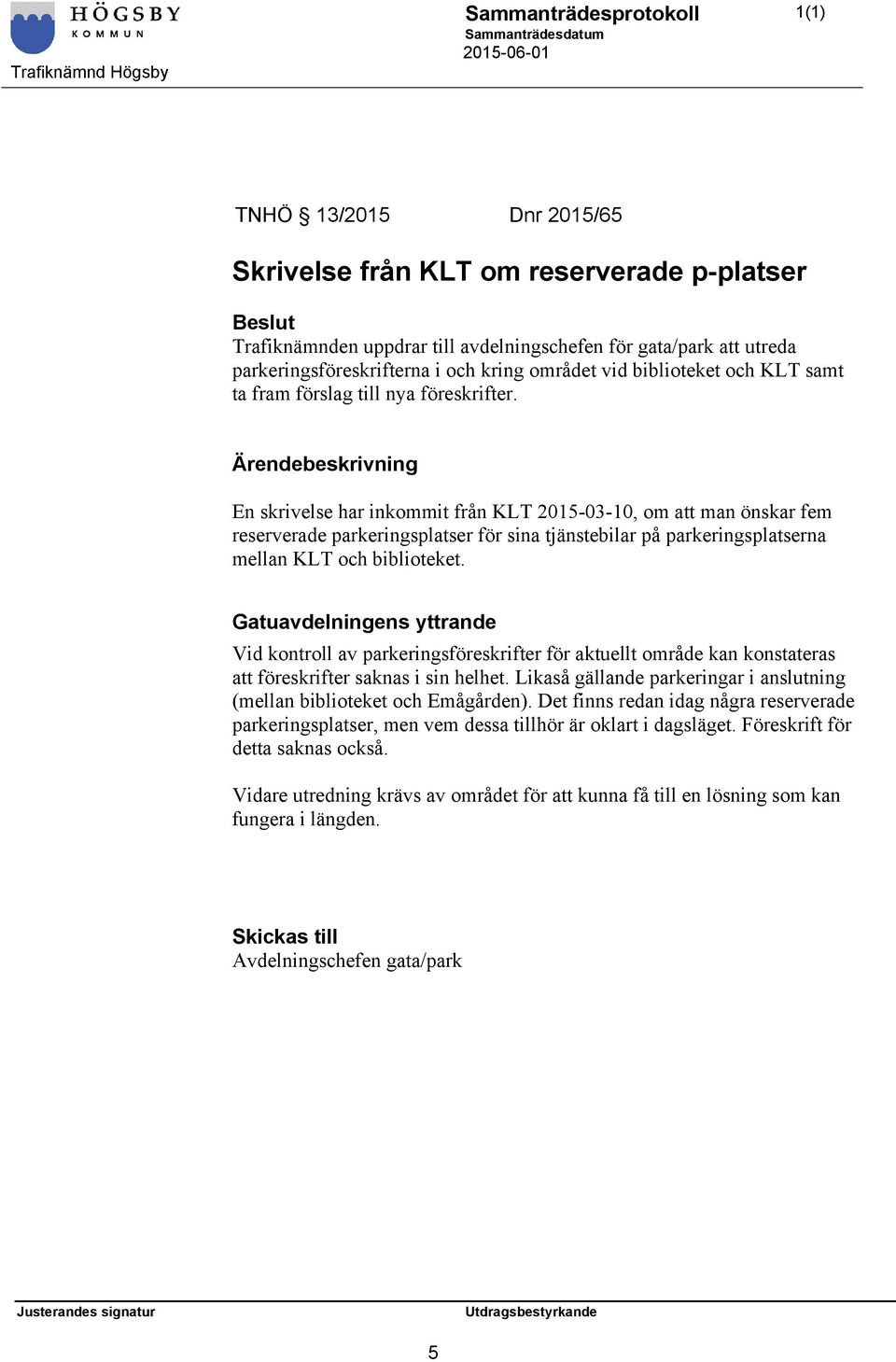 En skrivelse har inkommit från KLT 2015-03-10, om att man önskar fem reserverade parkeringsplatser för sina tjänstebilar på parkeringsplatserna mellan KLT och biblioteket.