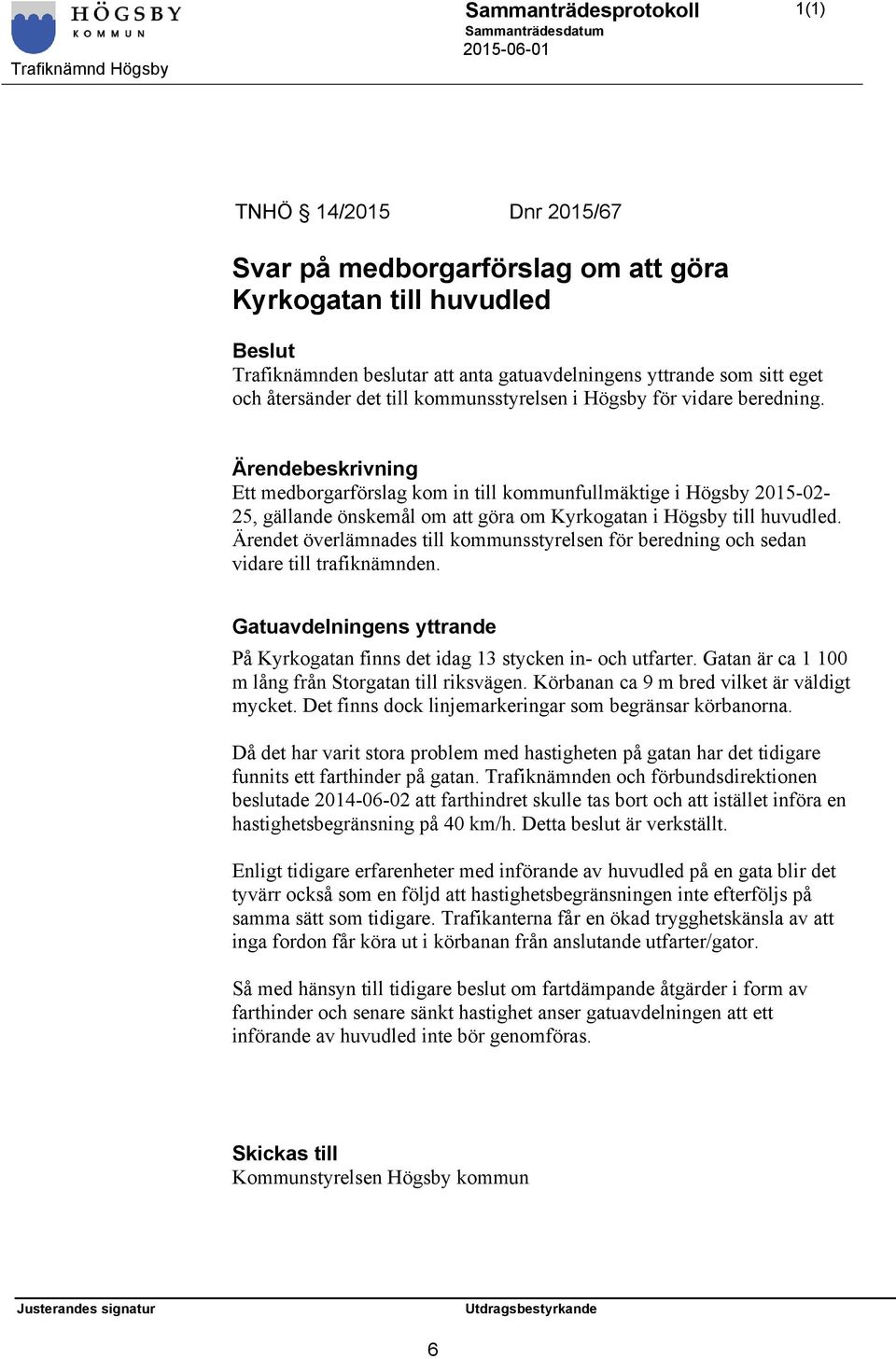 Ärendet överlämnades till kommunsstyrelsen för beredning och sedan vidare till trafiknämnden. Gatuavdelningens yttrande På Kyrkogatan finns det idag 13 stycken in- och utfarter.
