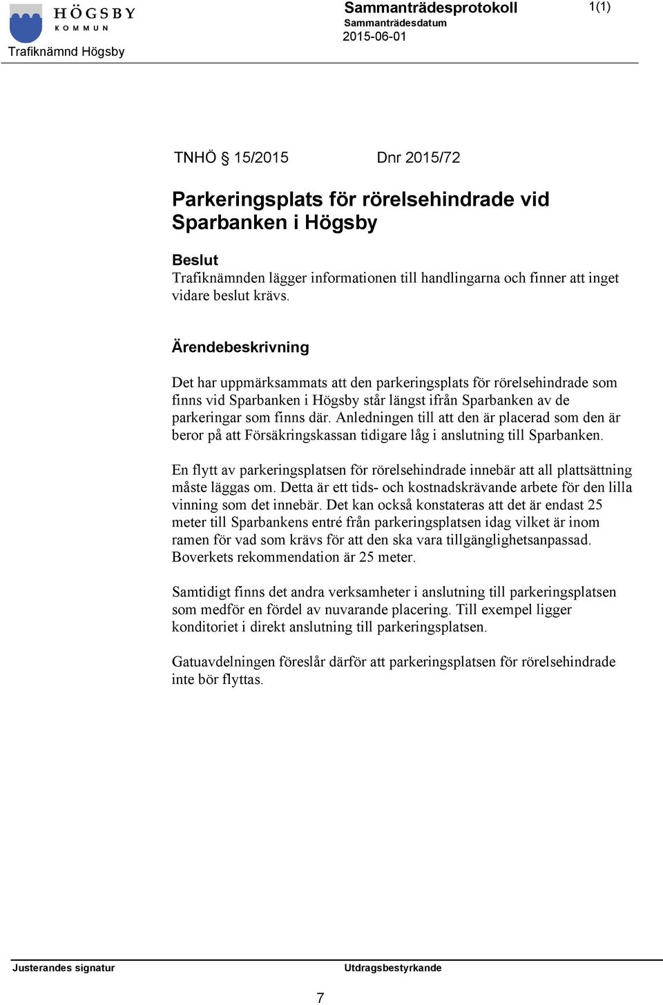 Anledningen till att den är placerad som den är beror på att Försäkringskassan tidigare låg i anslutning till Sparbanken.