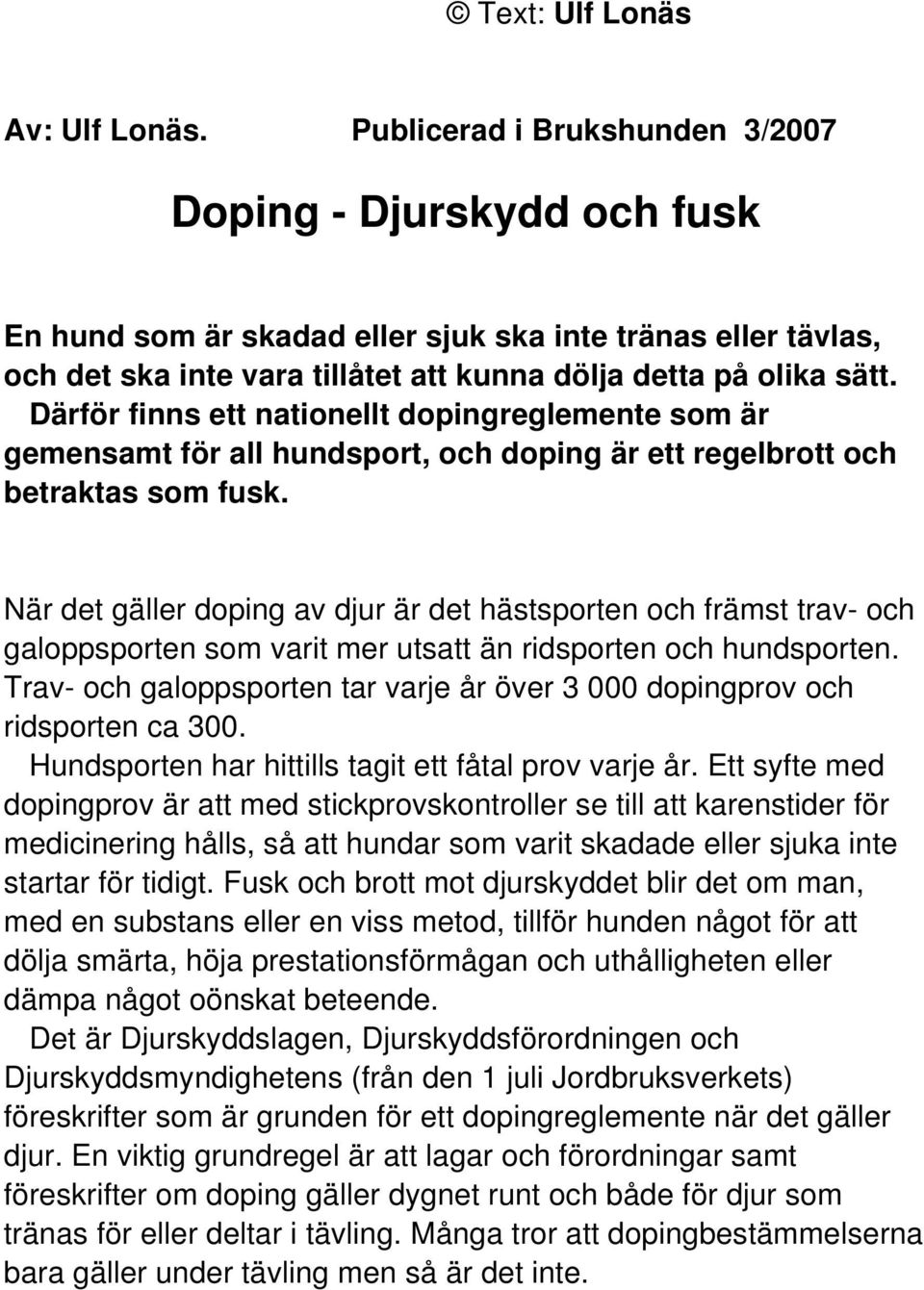 Därför finns ett nationellt dopingreglemente som är gemensamt för all hundsport, och doping är ett regelbrott och betraktas som fusk.