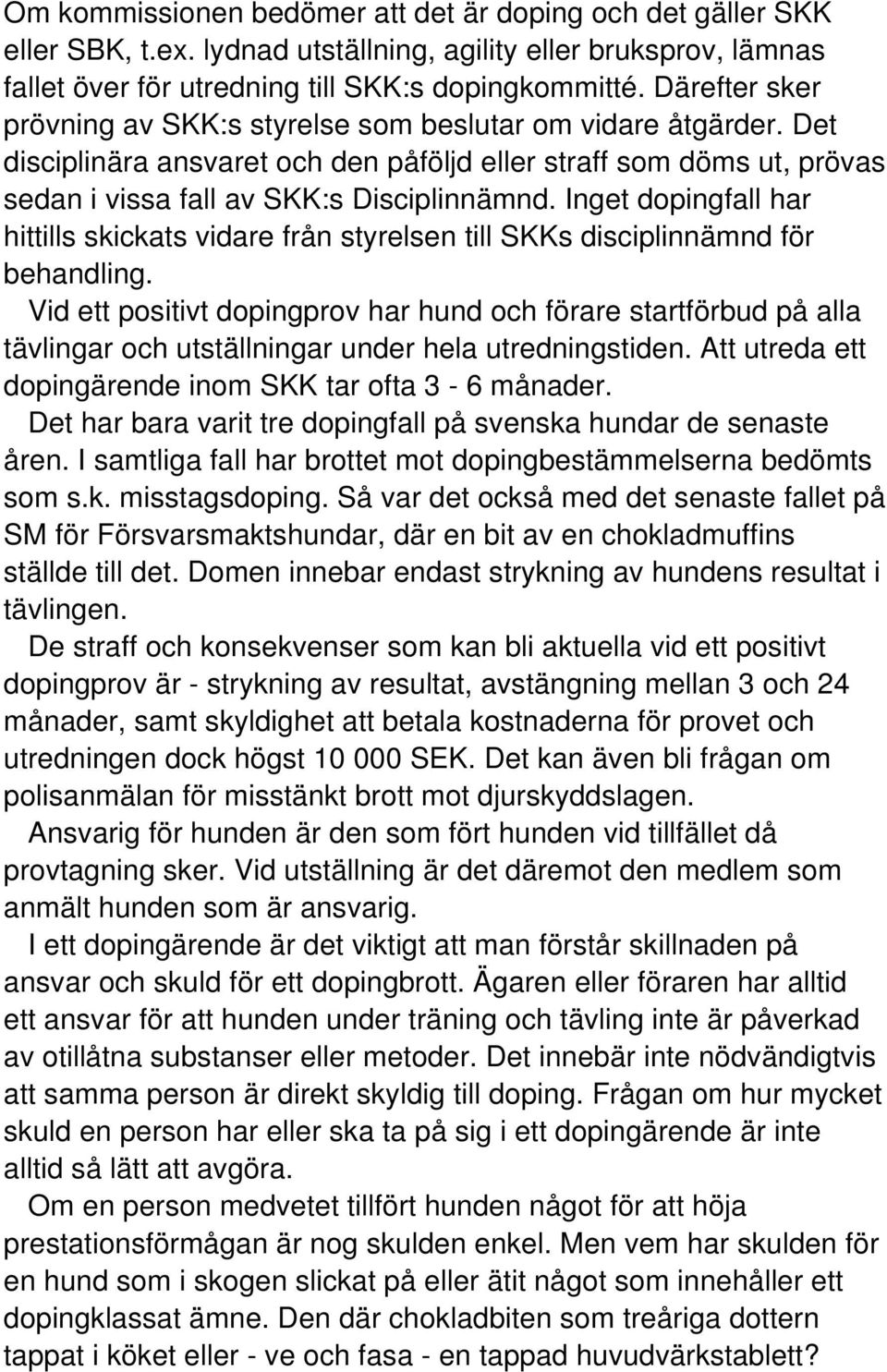 Inget dopingfall har hittills skickats vidare från styrelsen till SKKs disciplinnämnd för behandling.