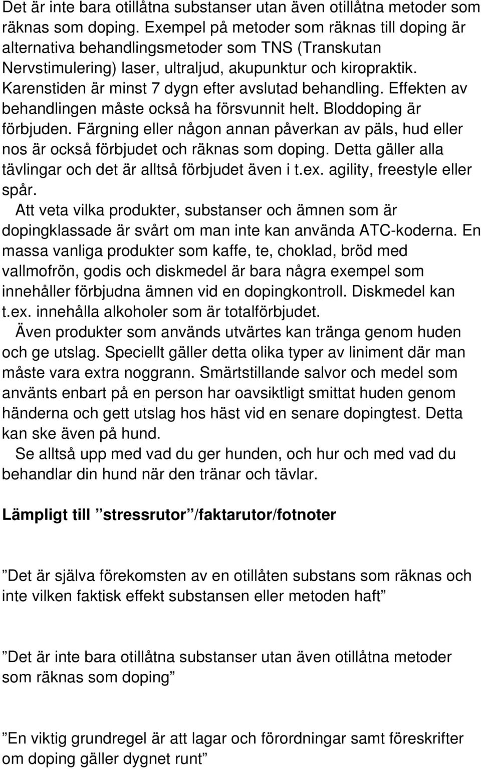 Karenstiden är minst 7 dygn efter avslutad behandling. Effekten av behandlingen måste också ha försvunnit helt. Bloddoping är förbjuden.