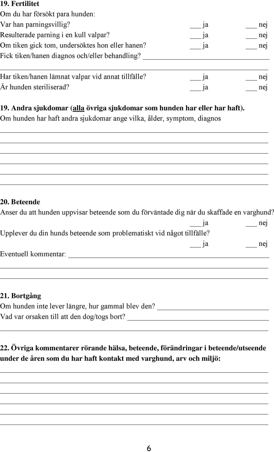 Andra sjukdomar (alla övriga sjukdomar som hunden har eller har haft). Om hunden har haft andra sjukdomar ange vilka, ålder, symptom, diagnos 20.