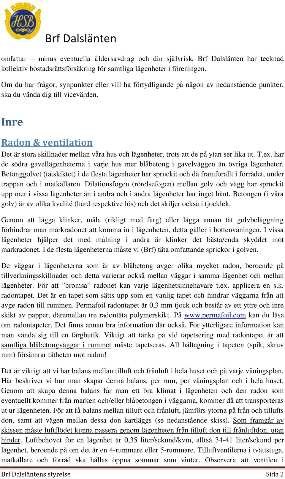 Inre Radon & ventilation Det är stora skillnader mellan våra hus och lägenheter, trots att de på ytan ser lika ut. T.ex.