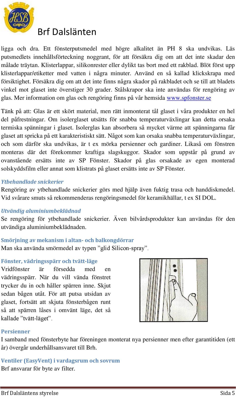 Försäkra dig om att det inte finns några skador på rakbladet och se till att bladets vinkel mot glaset inte överstiger 30 grader. Stålskrapor ska inte användas för rengöring av glas.