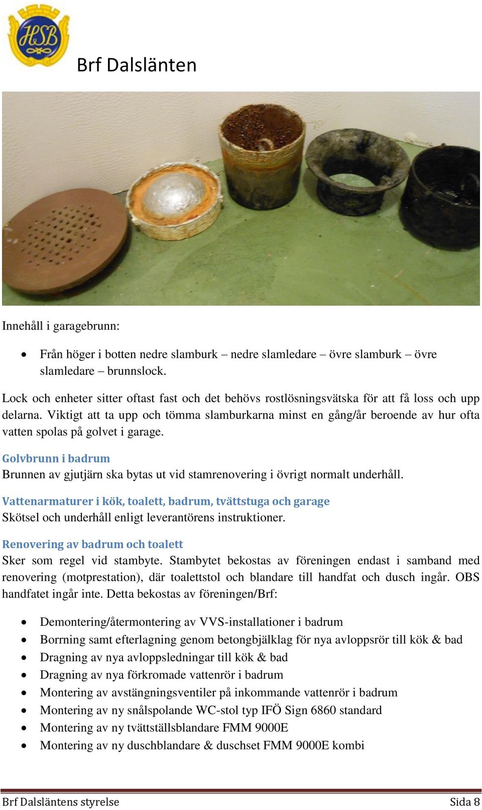 Viktigt att ta upp och tömma slamburkarna minst en gång/år beroende av hur ofta vatten spolas på golvet i garage.