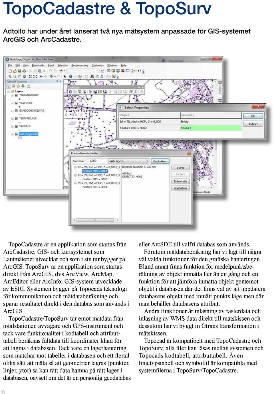 TopoSurv är en applikation som startas direkt från ArcGIS, dvs ArcView, ArcMap, ArcEditor eller ArcInfo; GIS-system utvecklade av ESRI.