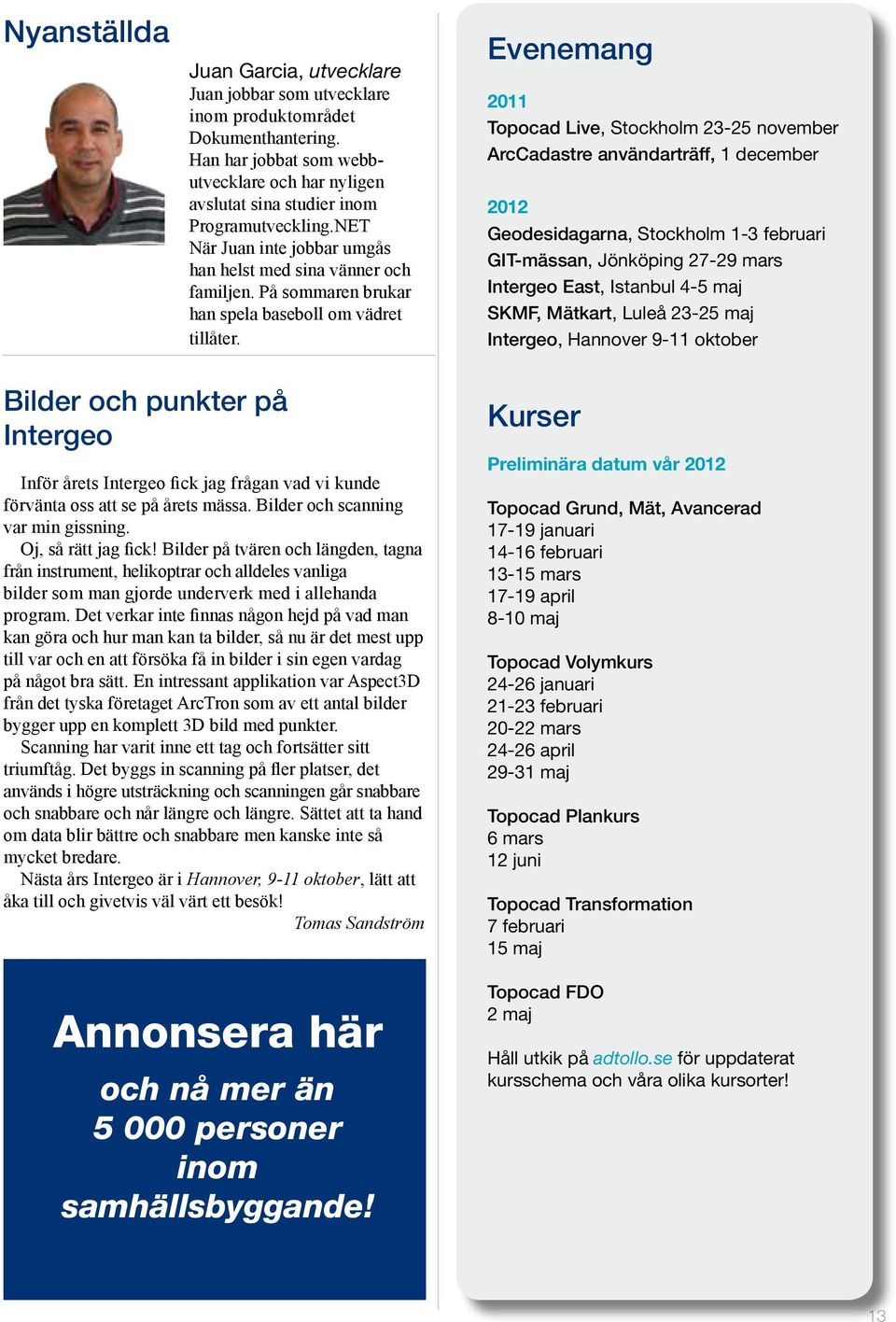 Evenemang 2011 Topocad Live, Stockholm 23-25 november ArcCadastre användarträff, 1 december 2012 Geodesidagarna, Stockholm 1-3 februari GIT-mässan, Jönköping 27-29 mars Intergeo East, Istanbul 4-5