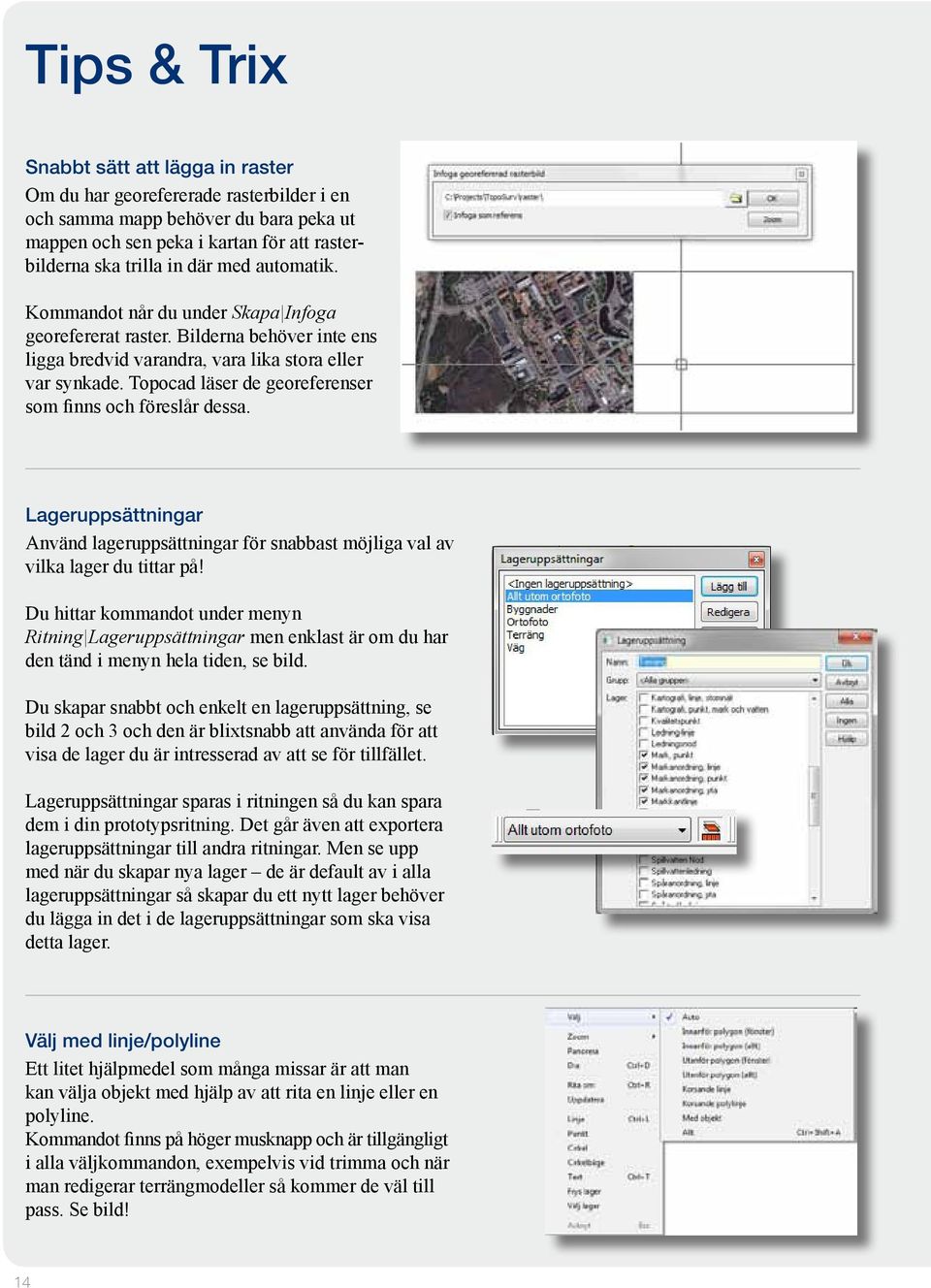 Topocad läser de georeferenser som finns och föreslår dessa. Lageruppsättningar Använd lageruppsättningar för snabbast möjliga val av vilka lager du tittar på!