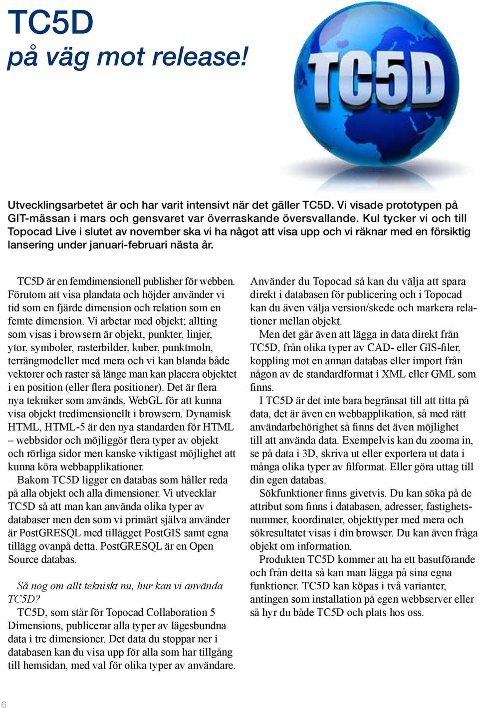 TC5D är en femdimensionell publisher för webben. Förutom att visa plandata och höjder använder vi tid som en fjärde dimension och relation som en femte dimension.
