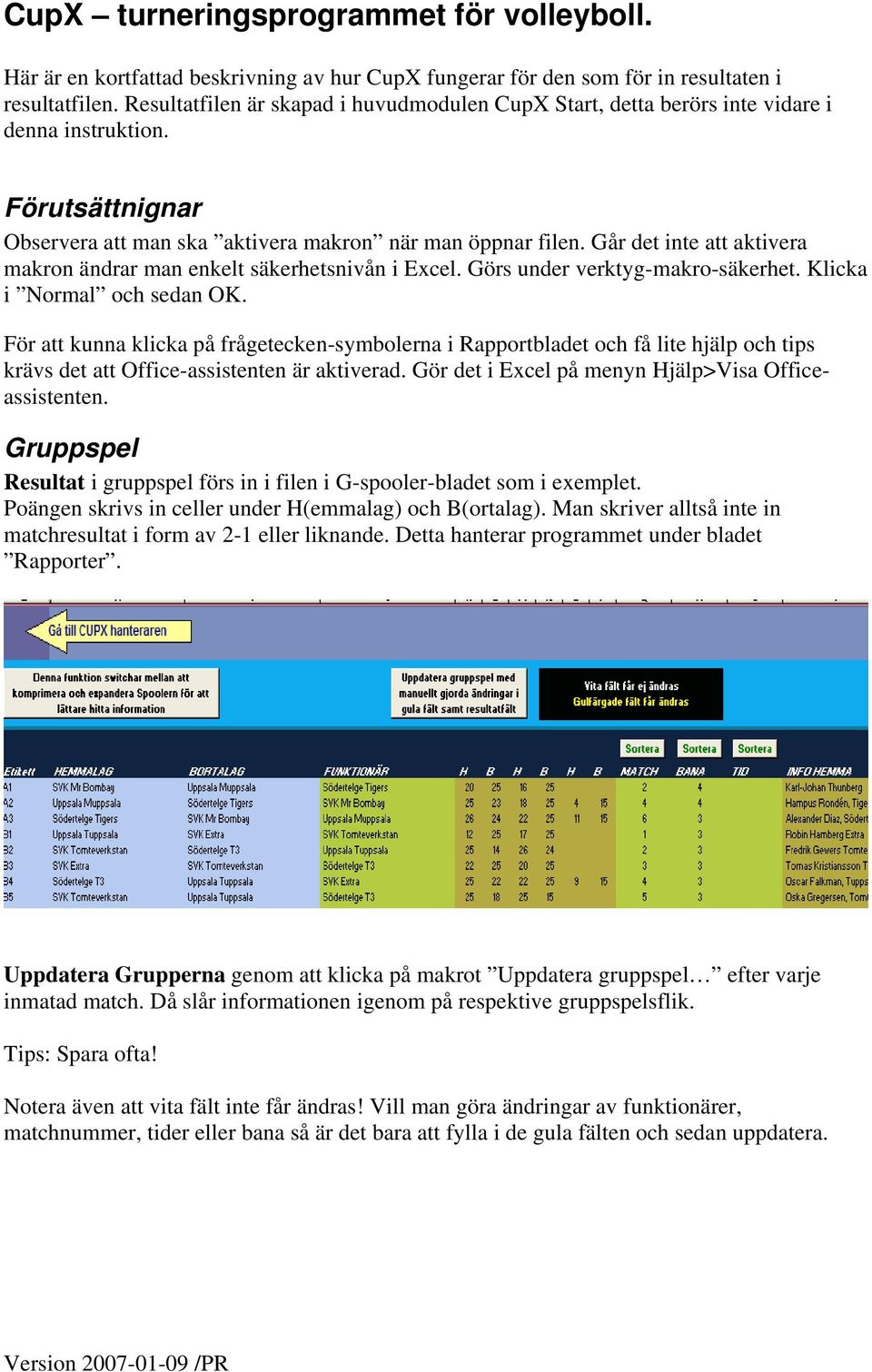 Går det inte att aktivera makron ändrar man enkelt säkerhetsnivån i Excel. Görs under verktyg-makro-säkerhet. Klicka i Normal och sedan OK.