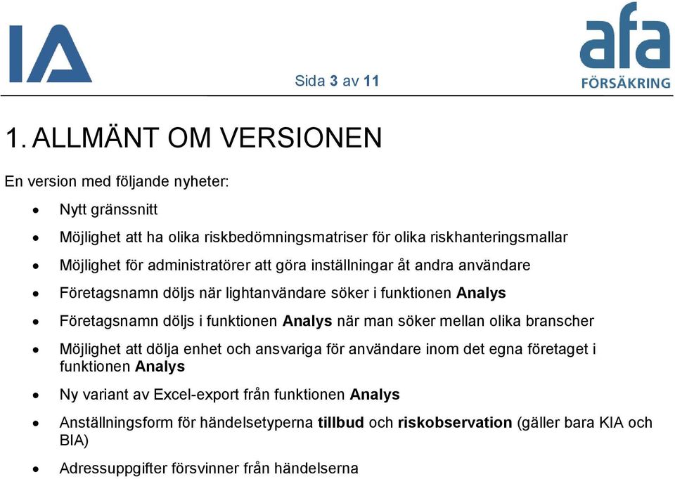 administratörer att göra inställningar åt andra användare Företagsnamn döljs när lightanvändare söker i funktionen Analys Företagsnamn döljs i funktionen Analys när