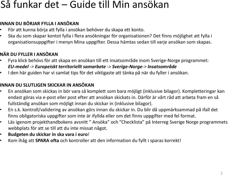 NÄR DU FYLLER I ANSÖKAN Fyra klick behövs för att skapa en ansökan till ett insatsområde inom Sverige-Norge programmet: EU-medel -> Europeiskt territoriellt samarbete -> Sverige-Norge-> Insatsområde