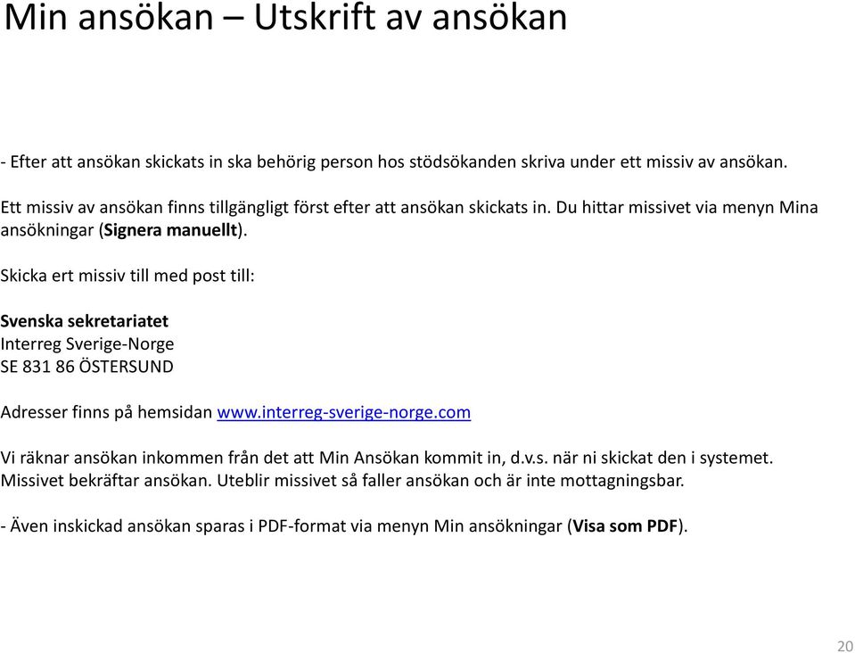 Skicka ert missiv till med post till: Svenska sekretariatet Interreg Sverige-Norge SE 831 86 ÖSTERSUND Adresser finns på hemsidan www.interreg-sverige-norge.