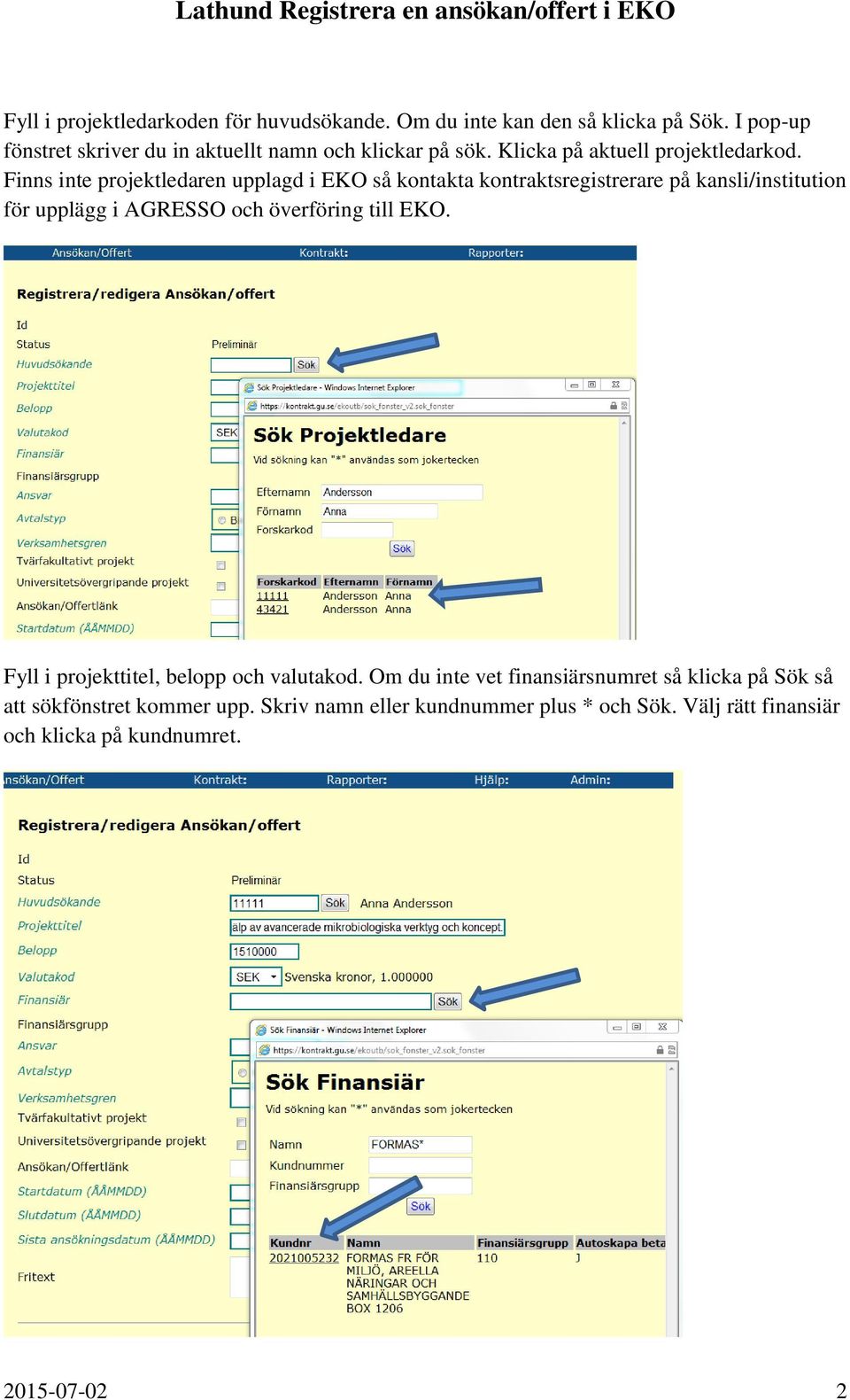 Finns inte projektledaren upplagd i EKO så kontakta kontraktsregistrerare på kansli/institution för upplägg i AGRESSO och överföring till