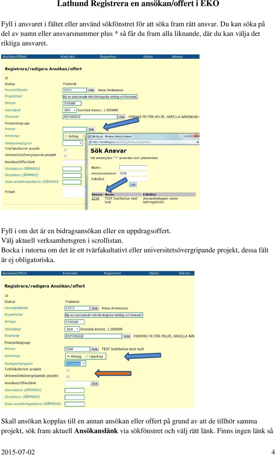 Fyll i om det är en bidragsansökan eller en uppdragsoffert. Välj aktuell verksamhetsgren i scrollistan.