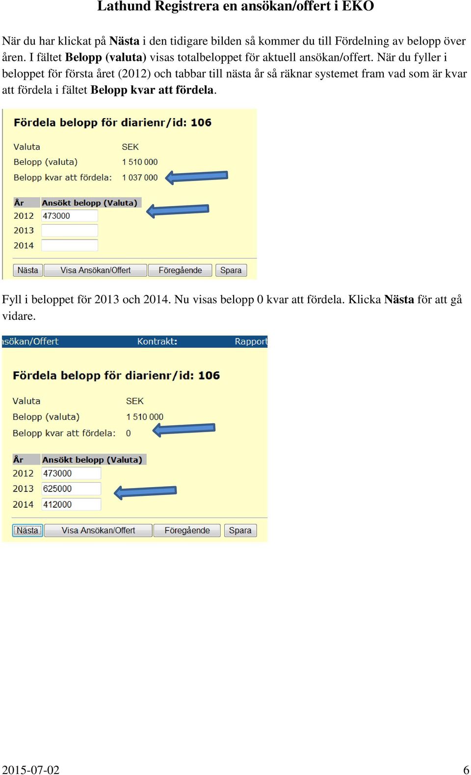 När du fyller i beloppet för första året (2012) och tabbar till nästa år så räknar systemet fram vad som är