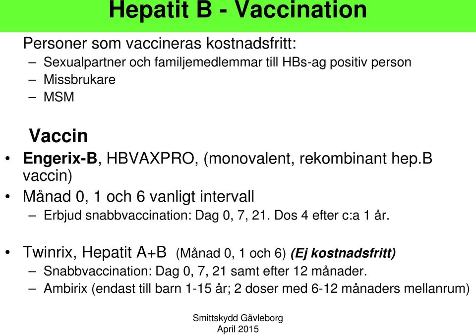 b vaccin) Månad 0, 1 och 6 vanligt intervall Erbjud snabbvaccination: Dag 0, 7, 21. Dos 4 efter c:a 1 år.