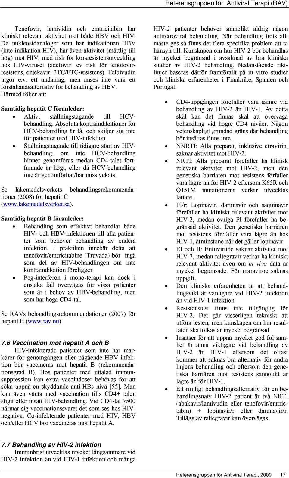 tenofovirresistens, entekavir: 3TC/FTC-resistens). Telbivudin utgör e.v. ett undantag, men anses inte vara ett förstahandsalternativ för behandling av HBV.