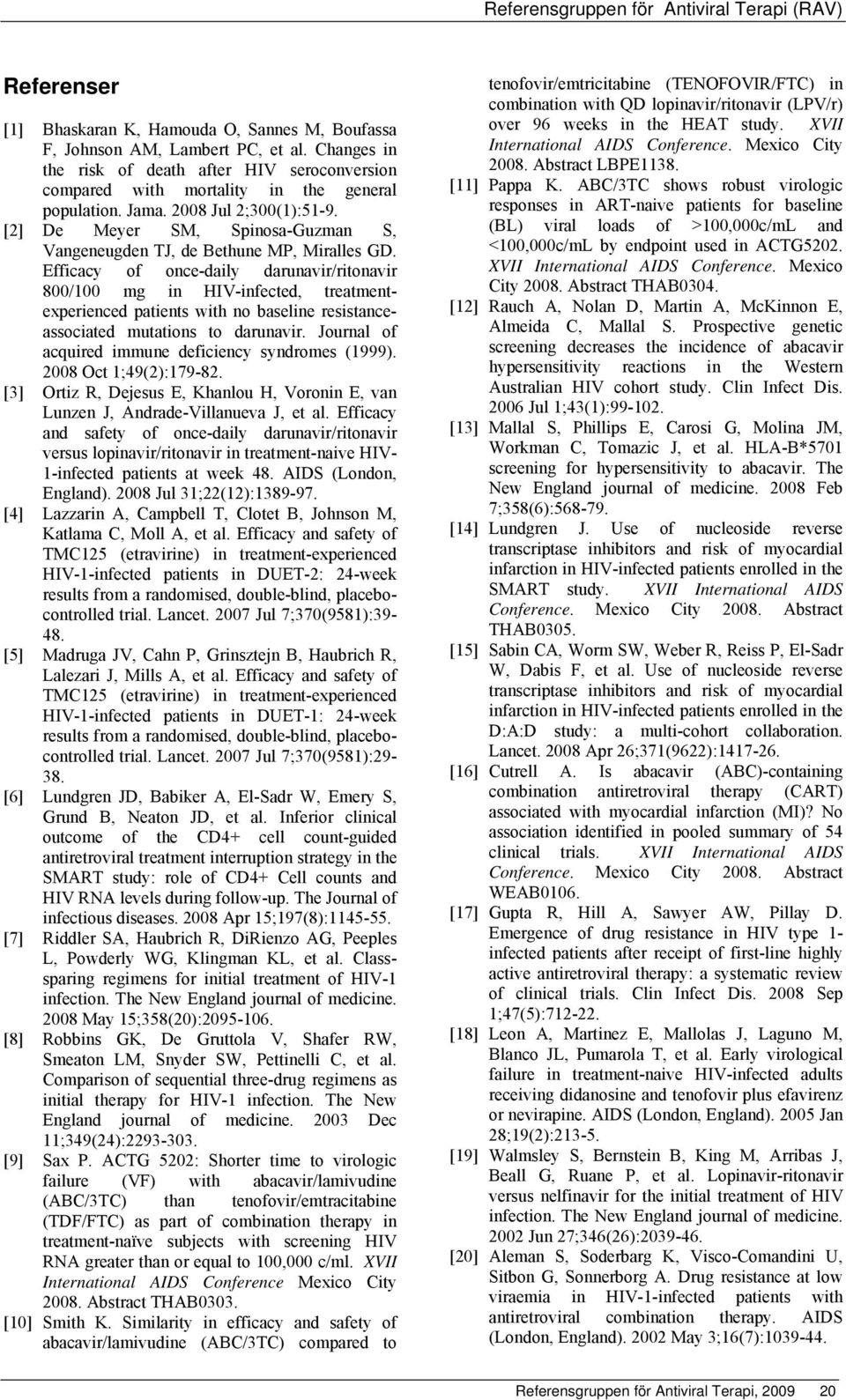 Efficacy of once-daily darunavir/ritonavir 800/100 mg in HIV-infected, treatmentexperienced patients with no baseline resistanceassociated mutations to darunavir.