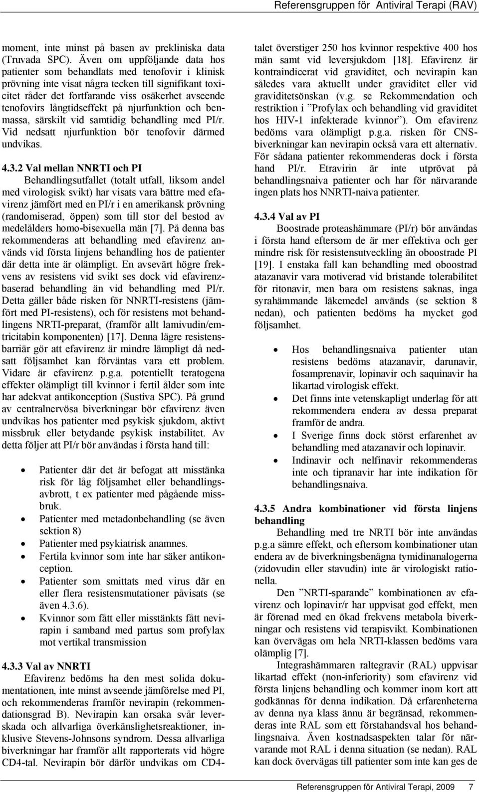 långtidseffekt på njurfunktion och benmassa, särskilt vid samtidig behandling med PI/r. Vid nedsatt njurfunktion bör tenofovir därmed undvikas. 4.3.