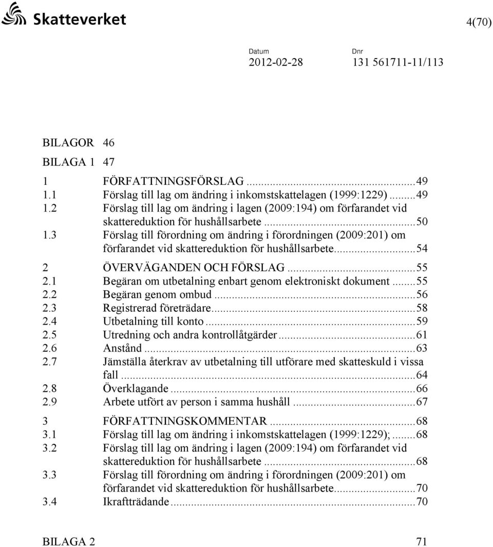 3 Förslag till förordning om ändring i förordningen (2009:201) om förfarandet vid skattereduktion för hushållsarbete...54 2 ÖVERVÄGANDEN OCH FÖRSLAG...55 2.