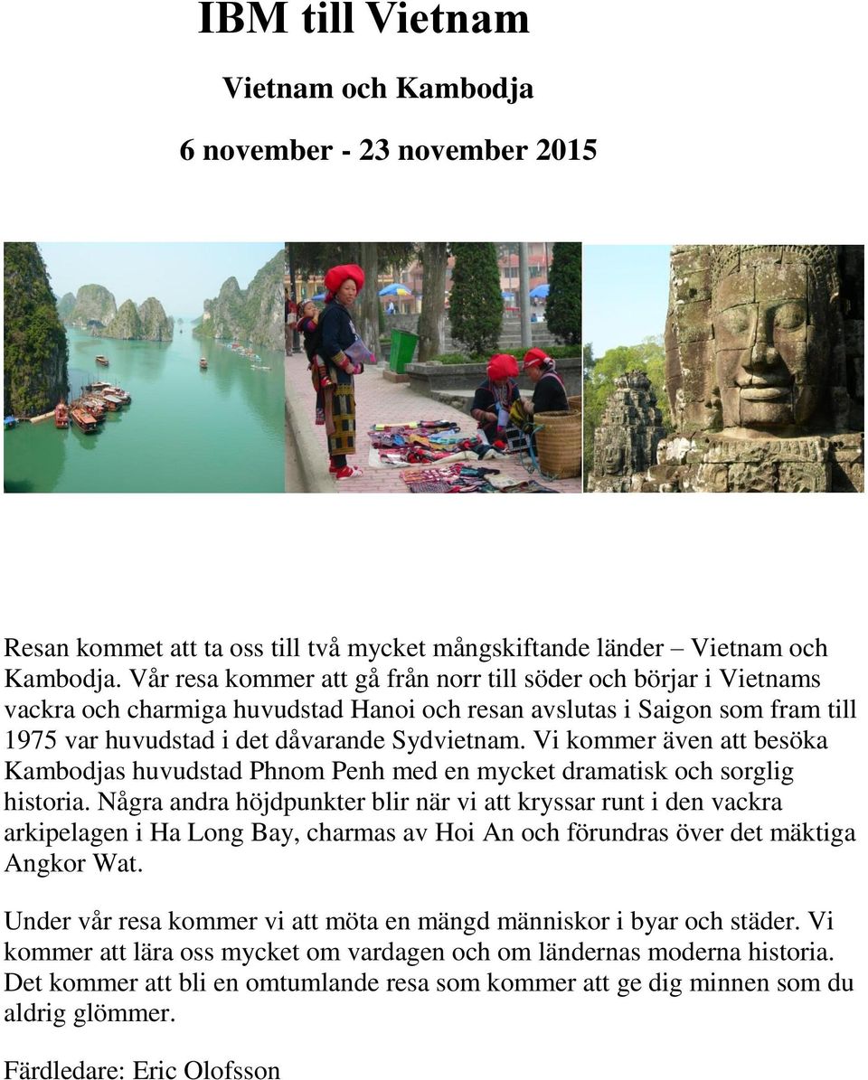 Vi kommer även att besöka Kambodjas huvudstad Phnom Penh med en mycket dramatisk och sorglig historia.