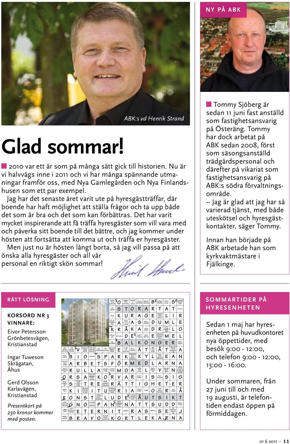 Jag har det senaste året varit ute på hyresgästträffar, där boende har haft möjlighet att ställa frågor och ta upp både det som är bra och det som kan förbättras.