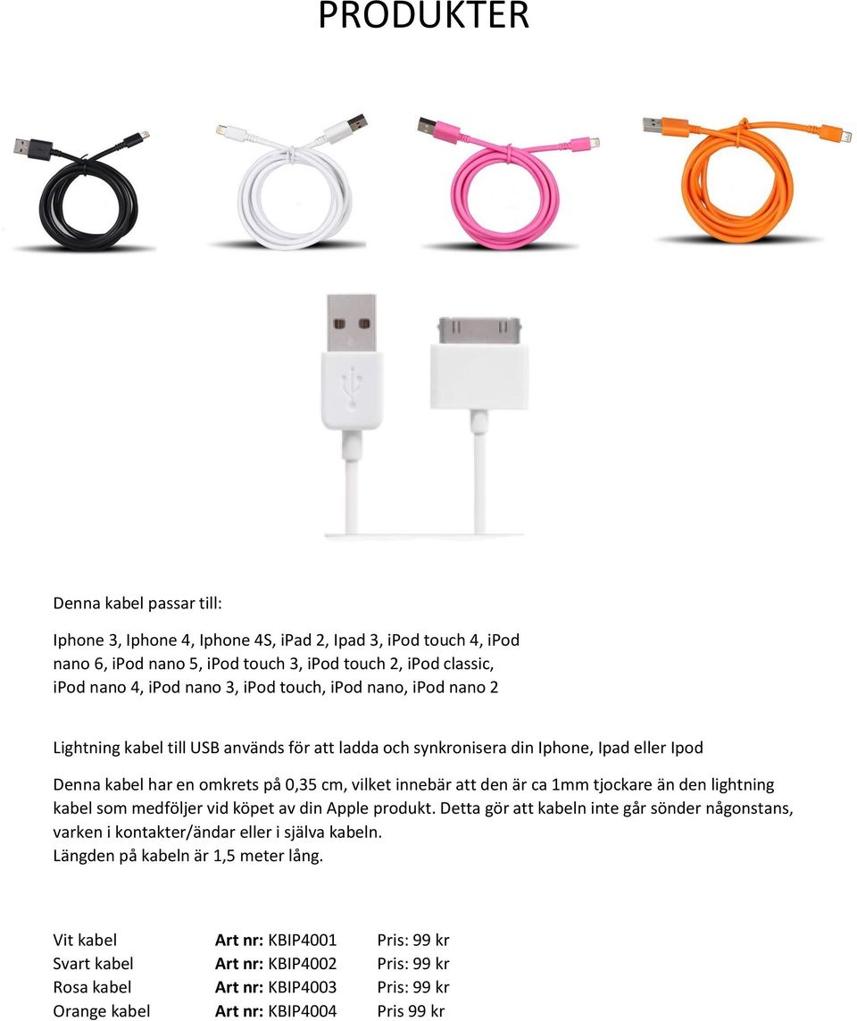 innebär att den är ca 1mm tjockare än den lightning kabel som medföljer vid köpet av din Apple produkt.