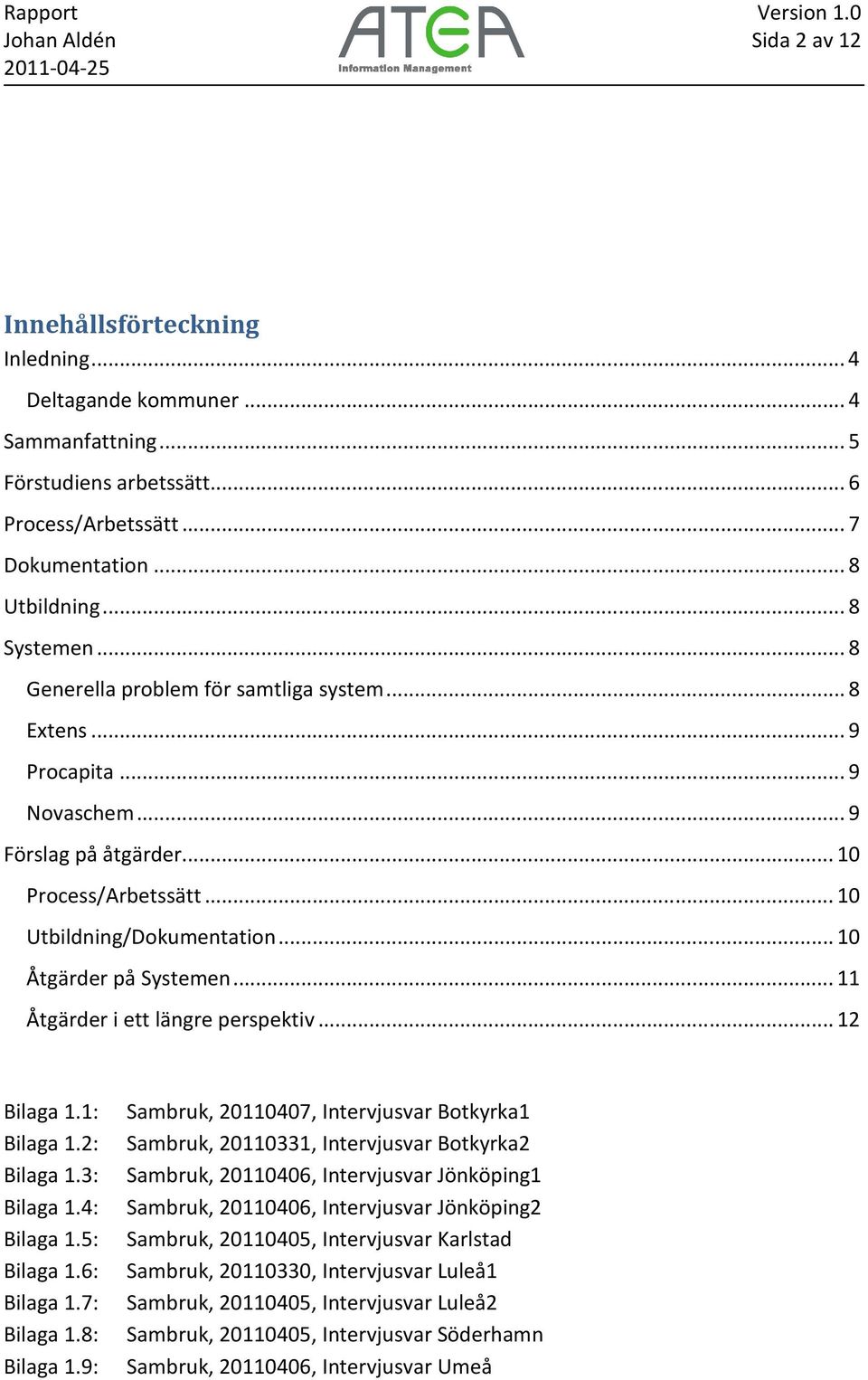 .. 11 Åtgärder i ett längre perspektiv... 12 Bilaga 1.1: Sambruk, 20110407, Intervjusvar Botkyrka1 Bilaga 1.2: Sambruk, 20110331, Intervjusvar Botkyrka2 Bilaga 1.