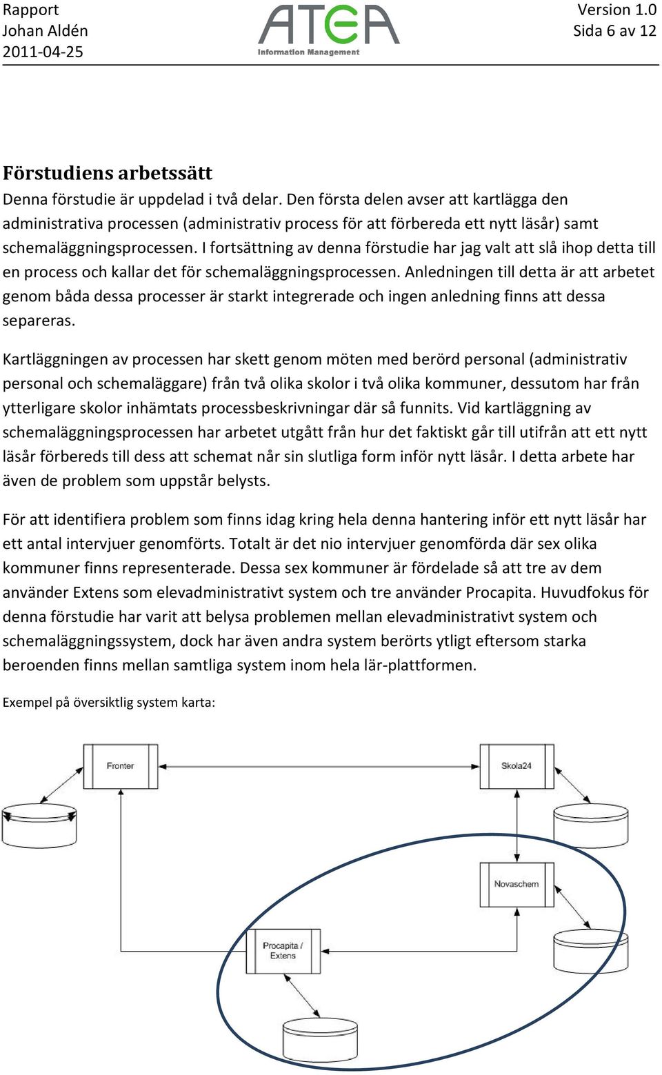 I fortsättning av denna förstudie har jag valt att slå ihop detta till en process och kallar det för schemaläggningsprocessen.