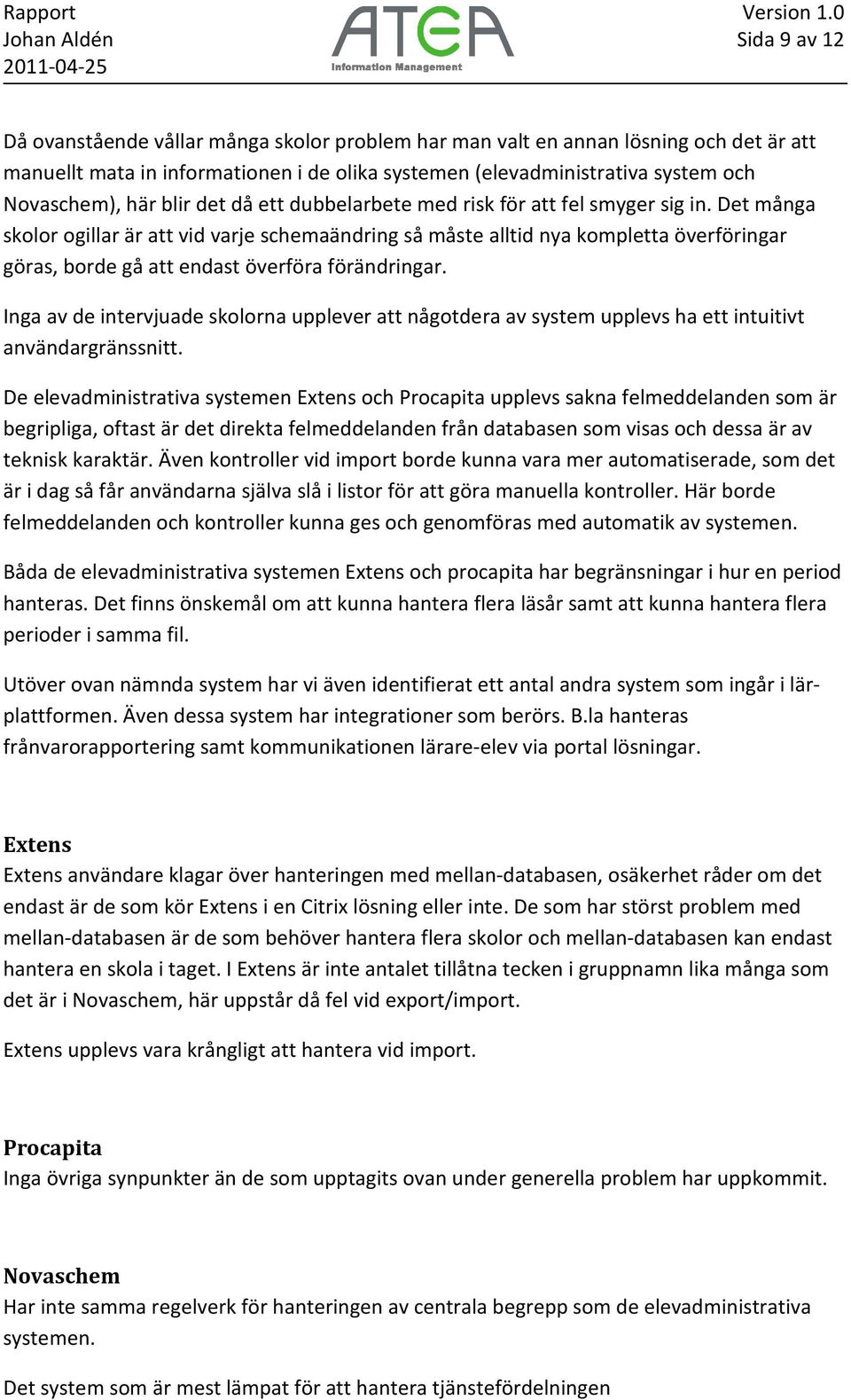 Det många skolor ogillar är att vid varje schemaändring så måste alltid nya kompletta överföringar göras, borde gå att endast överföra förändringar.