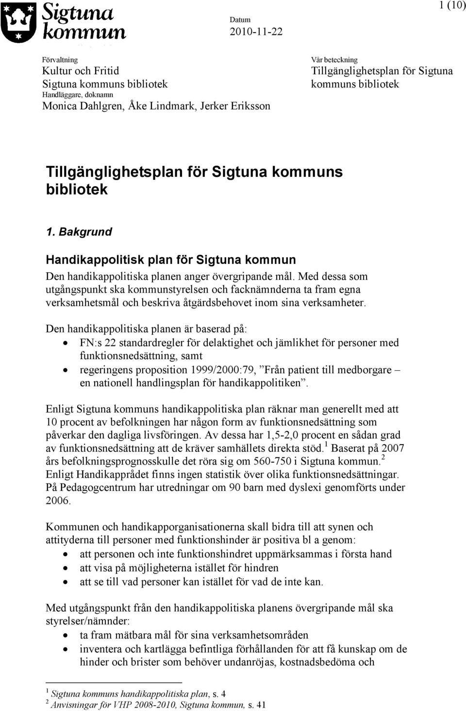 Den handikappolitiska planen är baserad på: FN:s 22 standardregler för delaktighet och jämlikhet för personer med funktionsnedsättning, samt regeringens proposition 1999/2000:79, Från patient till