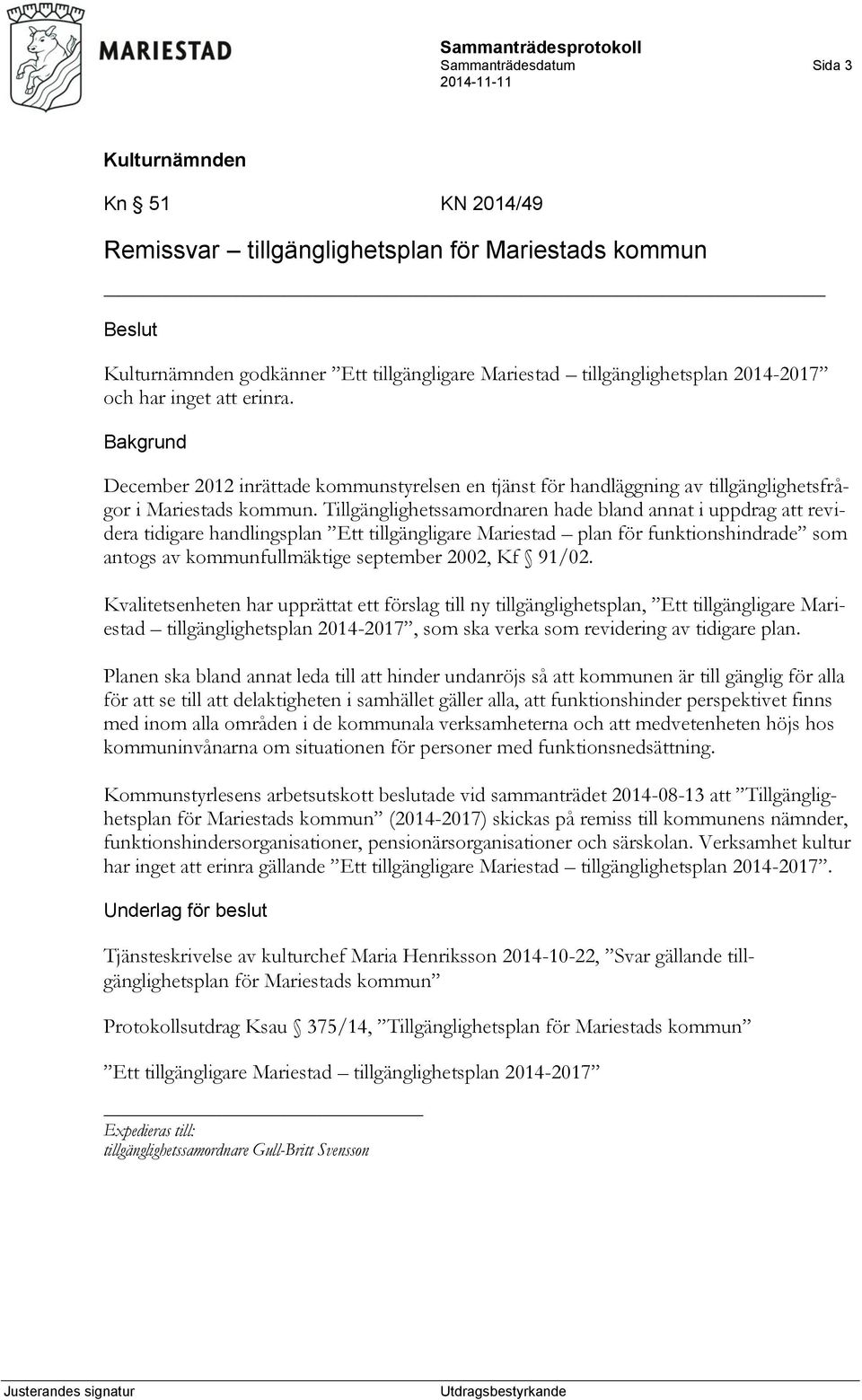 Tillgänglighetssamordnaren hade bland annat i uppdrag att revidera tidigare handlingsplan Ett tillgängligare Mariestad plan för funktionshindrade som antogs av kommunfullmäktige september 2002, Kf