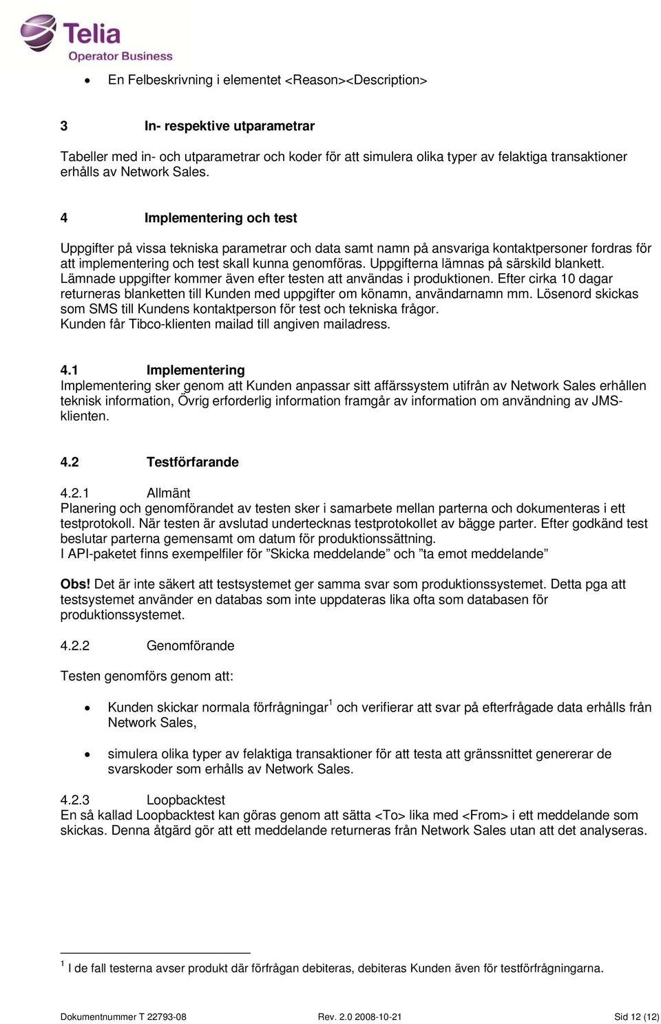 Uppgifterna lämnas på särskild blankett. Lämnade uppgifter kommer även efter testen att användas i produktionen.